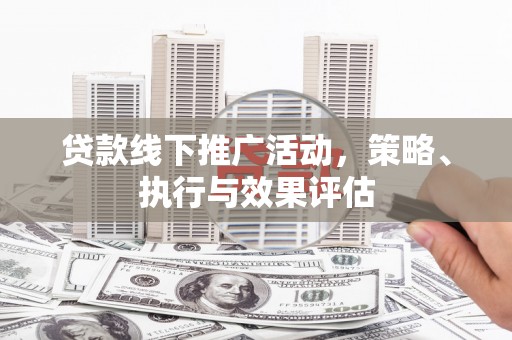合阳贷款线下推广活动，策略、执行与效果评估