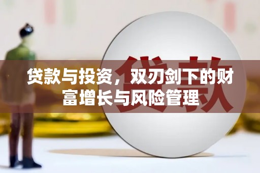 吴桥贷款与投资，双刃剑下的财富增长与风险管理