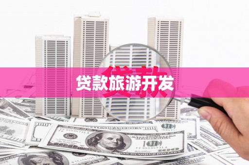 大竹贷款旅游开发