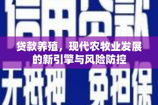 岱山贷款养殖，现代农牧业发展的新引擎与风险防控