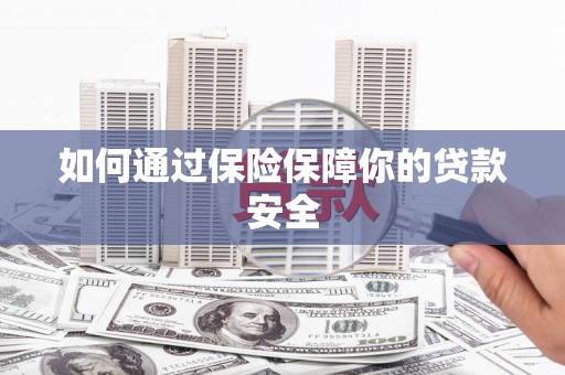 台东如何通过保险保障你的贷款安全