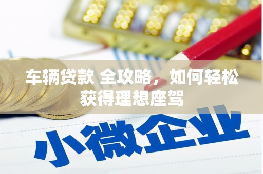 莱山车辆贷款 全攻略，如何轻松获得理想座驾