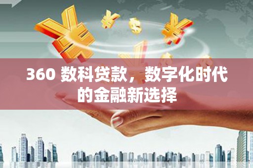 马尔康360 数科贷款，数字化时代的金融新选择