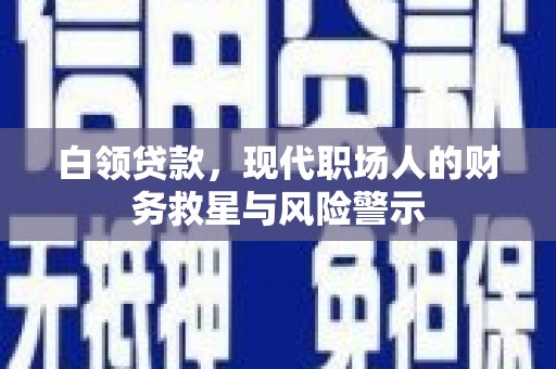 马边白领贷款，现代职场人的财务救星与风险警示