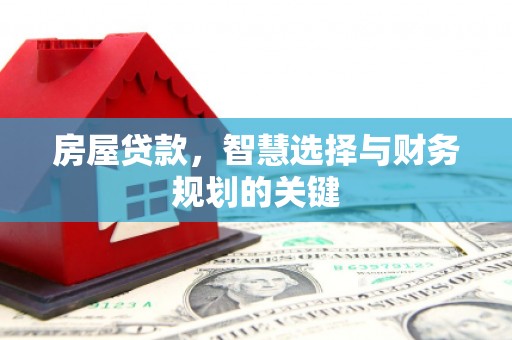 始兴房屋贷款，智慧选择与财务规划的关键