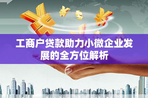 于田工商户贷款助力小微企业发展的全方位解析