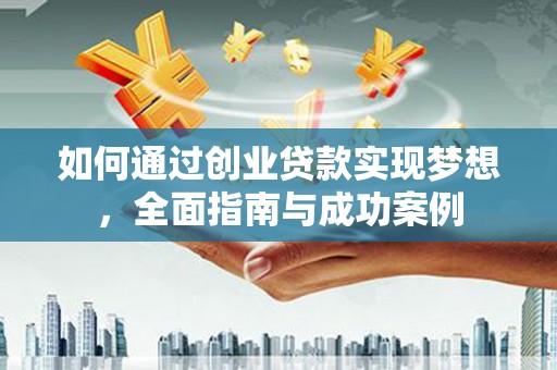 山阴如何通过创业贷款实现梦想，全面指南与成功案例