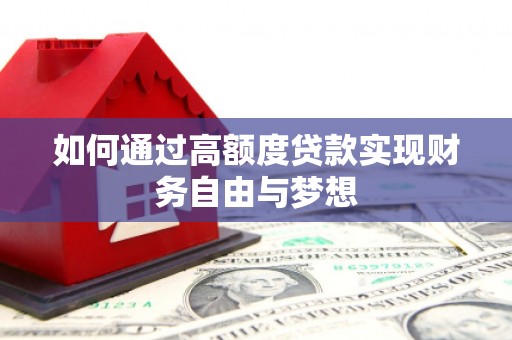 碑林如何通过高额度贷款实现财务自由与梦想