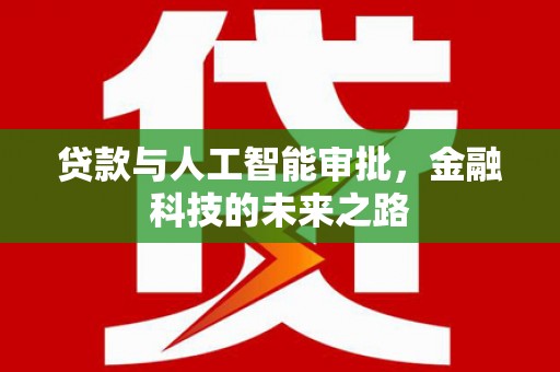 广德贷款与人工智能审批，金融科技的未来之路
