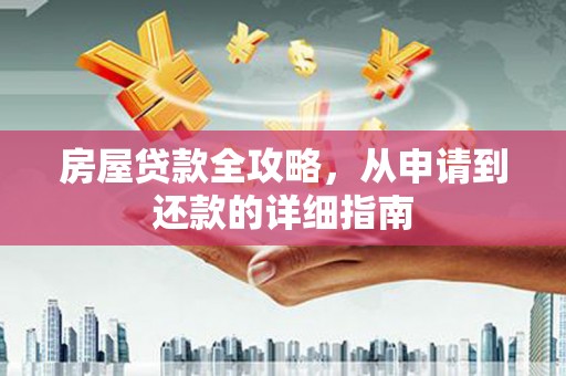 雨山房屋贷款全攻略，从申请到还款的详细指南