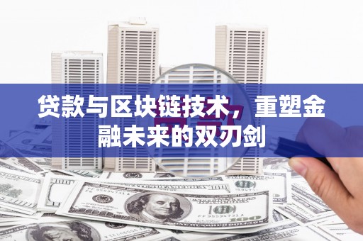 昭化贷款与区块链技术，重塑金融未来的双刃剑