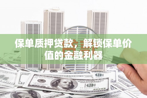 陵城保单质押贷款，解锁保单价值的金融利器