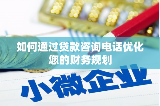 仁寿如何通过贷款咨询电话优化您的财务规划
