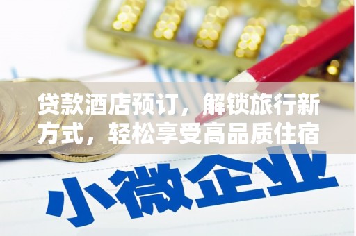 阳泉贷款酒店预订，解锁旅行新方式，轻松享受高品质住宿
