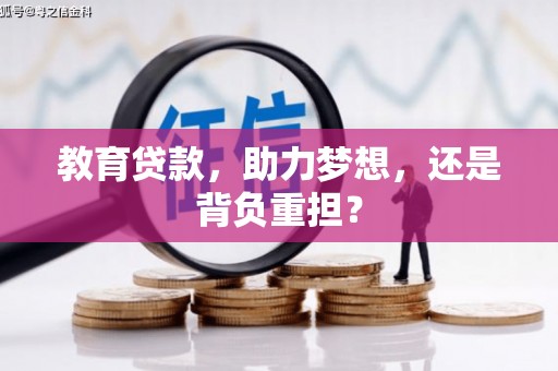河源教育贷款，助力梦想，还是背负重担？