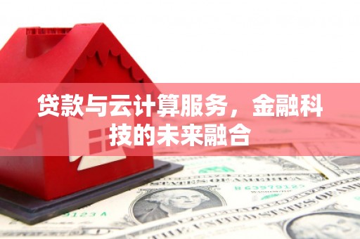 永康贷款与云计算服务，金融科技的未来融合
