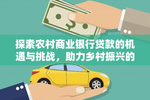 利津探索农村商业银行贷款的机遇与挑战，助力乡村振兴的金融引擎