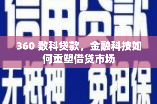 索县360 数科贷款，金融科技如何重塑借贷市场