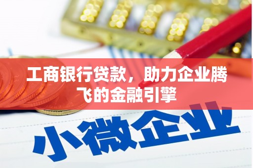 五台工商银行贷款，助力企业腾飞的金融引擎