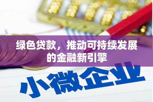 福鼎绿色贷款，推动可持续发展的金融新引擎