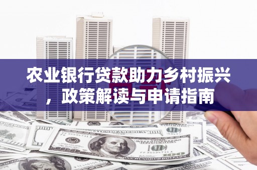 香格里拉农业银行贷款助力乡村振兴，政策解读与申请指南
