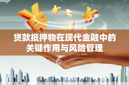赤坎贷款抵押物在现代金融中的关键作用与风险管理