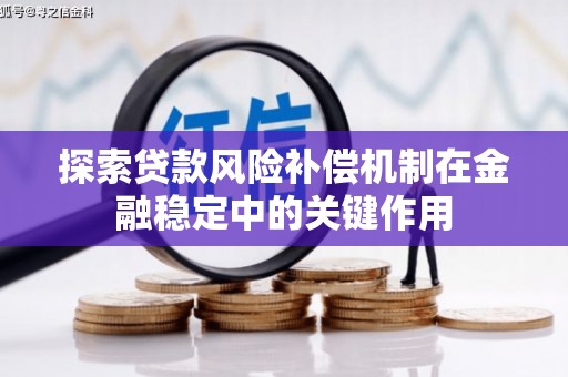 洱源探索贷款风险补偿机制在金融稳定中的关键作用