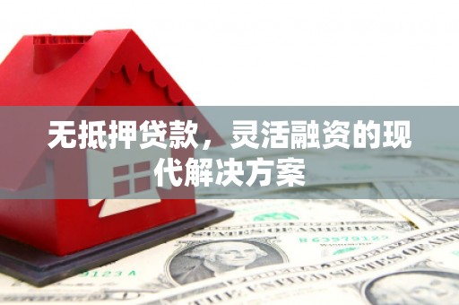 通城无抵押贷款，灵活融资的现代解决方案