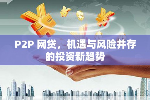 武进P2P 网贷，机遇与风险并存的投资新趋势
