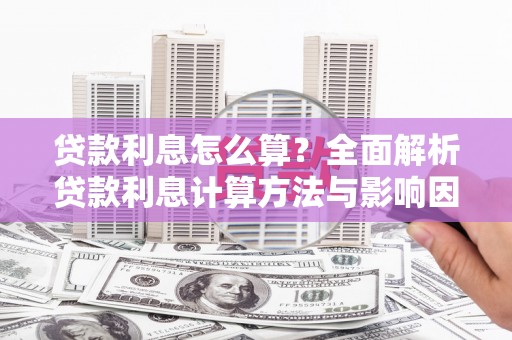 员林贷款利息怎么算？全面解析贷款利息计算方法与影响因素