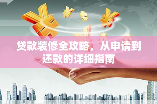 宜宾贷款装修全攻略，从申请到还款的详细指南